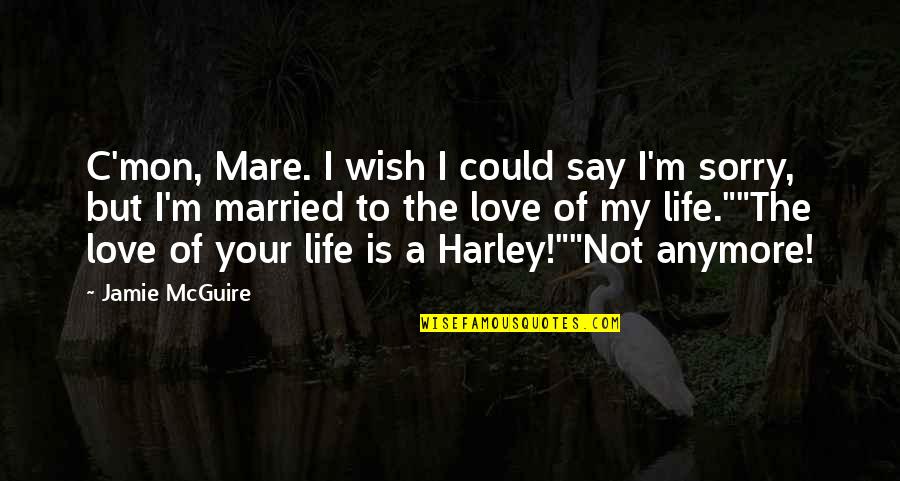 Life Wish Quotes By Jamie McGuire: C'mon, Mare. I wish I could say I'm