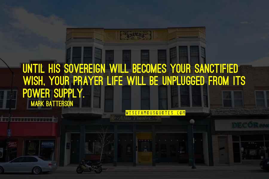 Life Wish Quotes By Mark Batterson: Until His sovereign will becomes your sanctified wish,