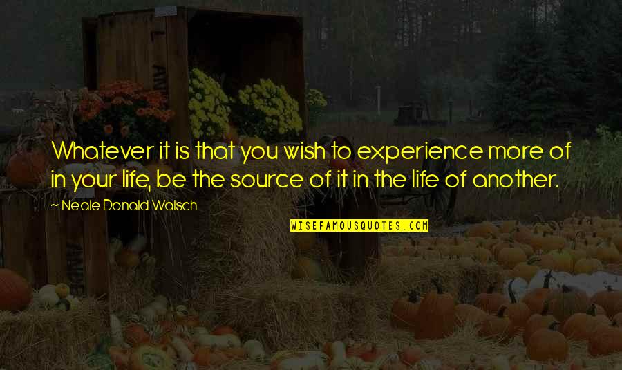 Life Wish Quotes By Neale Donald Walsch: Whatever it is that you wish to experience