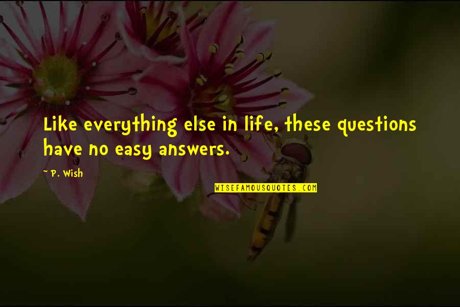 Life Wish Quotes By P. Wish: Like everything else in life, these questions have