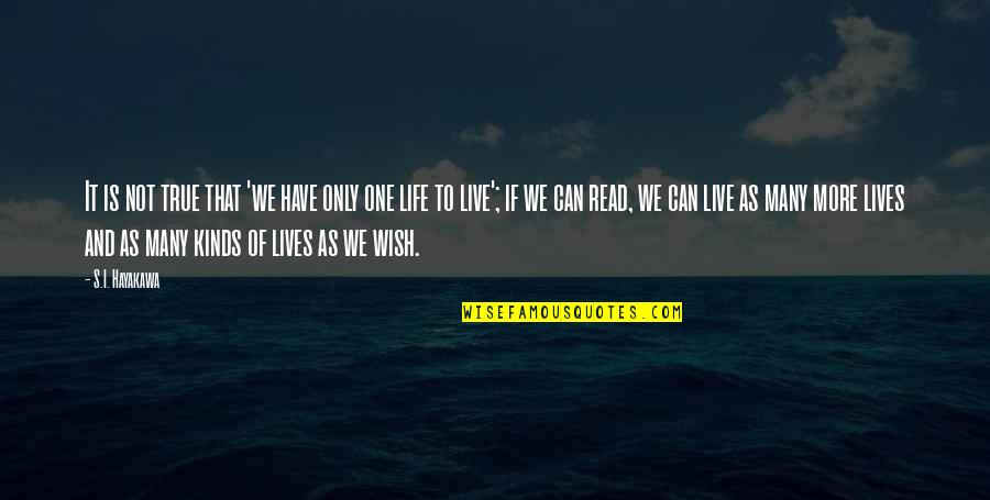 Life Wish Quotes By S.I. Hayakawa: It is not true that 'we have only