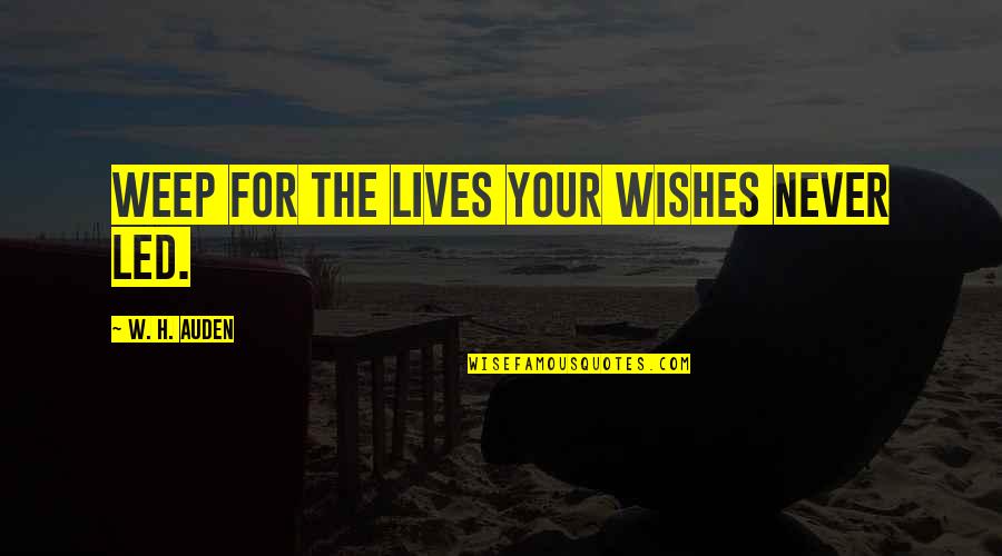 Life Wish Quotes By W. H. Auden: Weep for the lives your wishes never led.