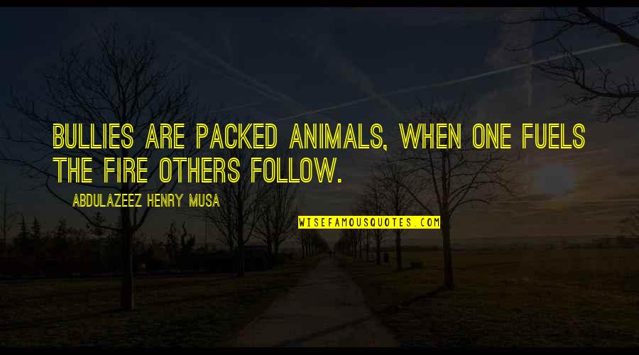 Life With Animals Quotes By Abdulazeez Henry Musa: Bullies are packed animals, when one fuels the