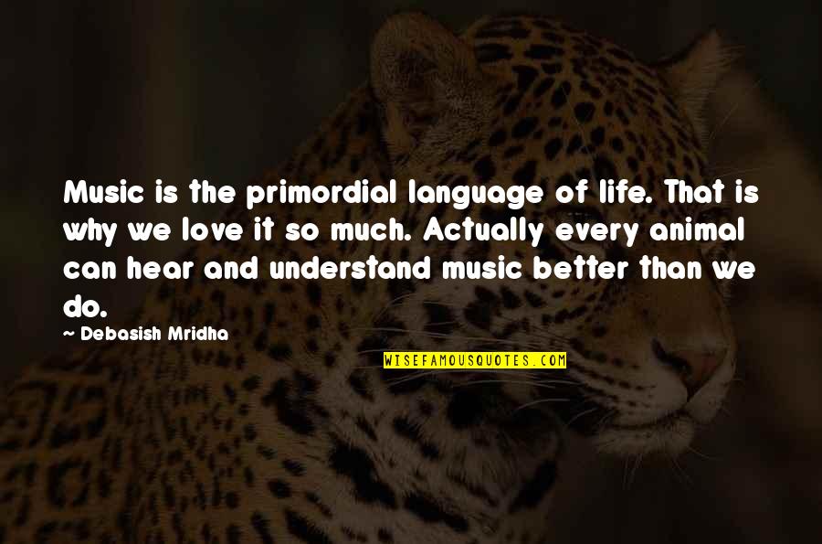 Life With Animals Quotes By Debasish Mridha: Music is the primordial language of life. That