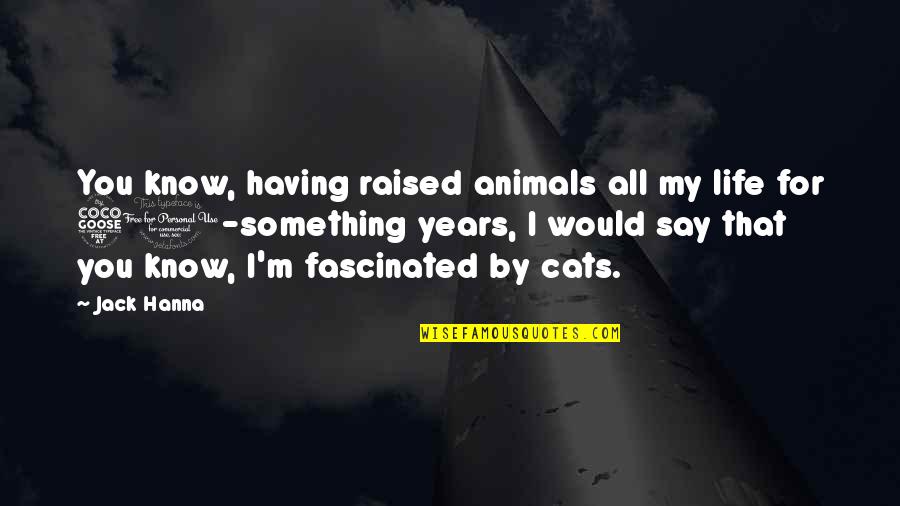 Life With Animals Quotes By Jack Hanna: You know, having raised animals all my life