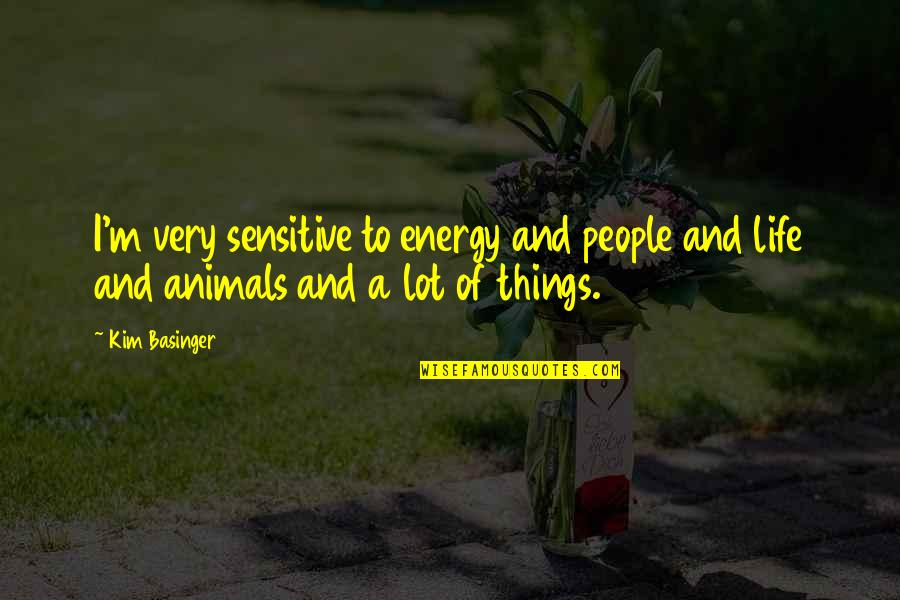 Life With Animals Quotes By Kim Basinger: I'm very sensitive to energy and people and