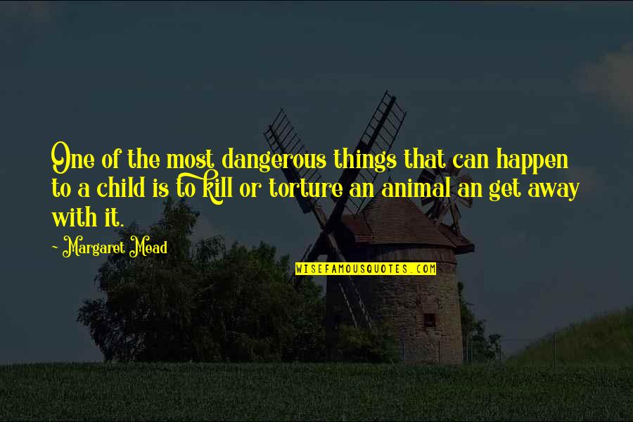 Life With Animals Quotes By Margaret Mead: One of the most dangerous things that can
