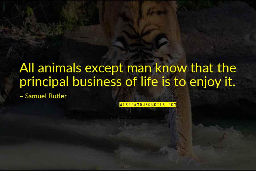 Life With Animals Quotes By Samuel Butler: All animals except man know that the principal