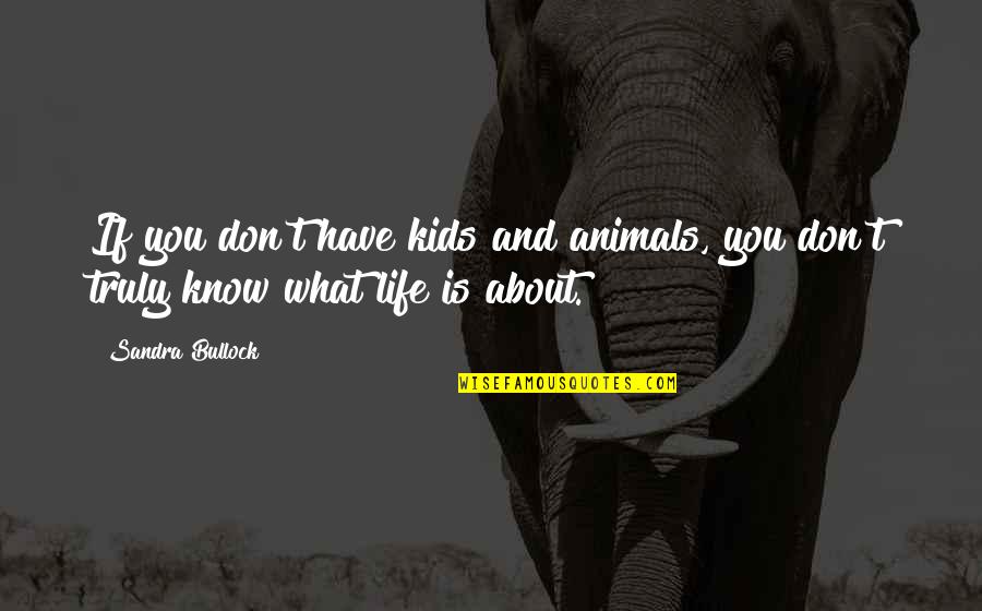 Life With Animals Quotes By Sandra Bullock: If you don't have kids and animals, you