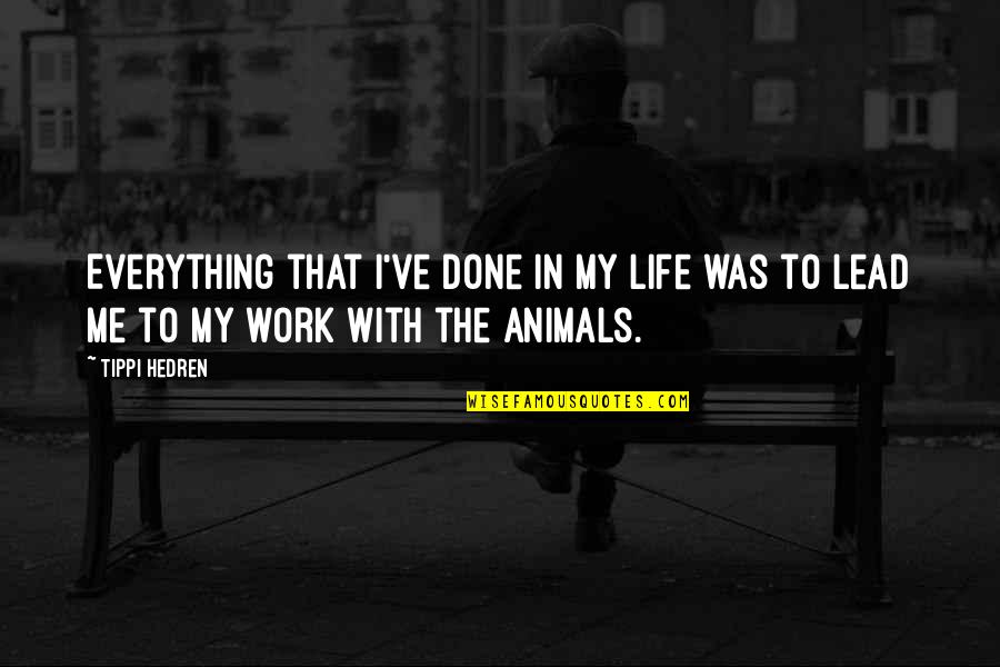 Life With Animals Quotes By Tippi Hedren: Everything that I've done in my life was