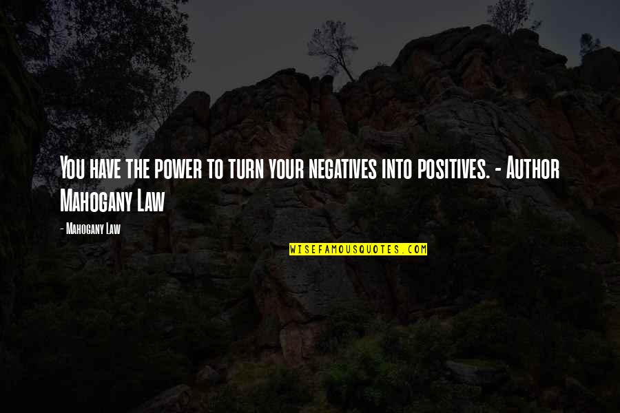 Life With Author Quotes By Mahogany Law: You have the power to turn your negatives