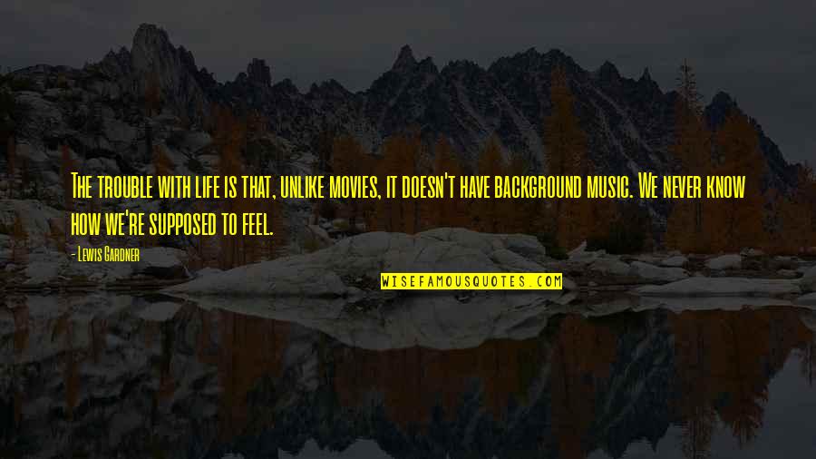 Life With Background Quotes By Lewis Gardner: The trouble with life is that, unlike movies,