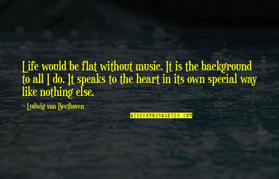 Life With Background Quotes By Ludwig Van Beethoven: Life would be flat without music. It is
