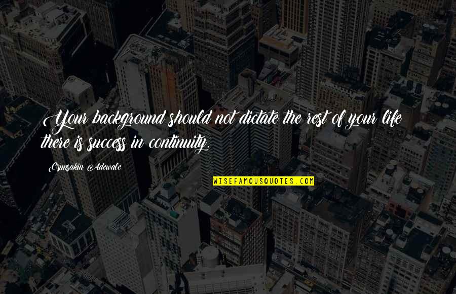 Life With Background Quotes By Osunsakin Adewale: Your background should not dictate the rest of