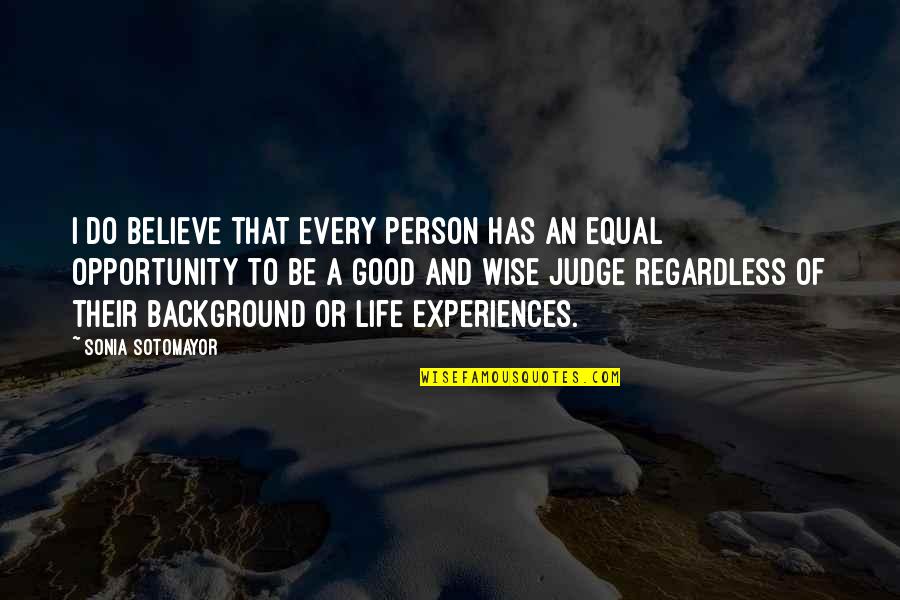 Life With Background Quotes By Sonia Sotomayor: I do believe that every person has an