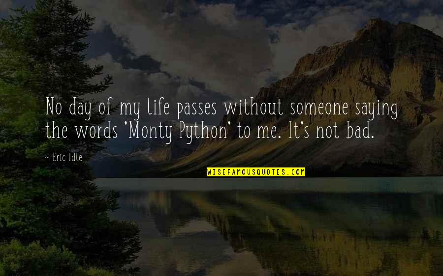 Life With Bad Words Quotes By Eric Idle: No day of my life passes without someone Life With Bad Words Quotes By Eric Idle: No day of my life passes without someone