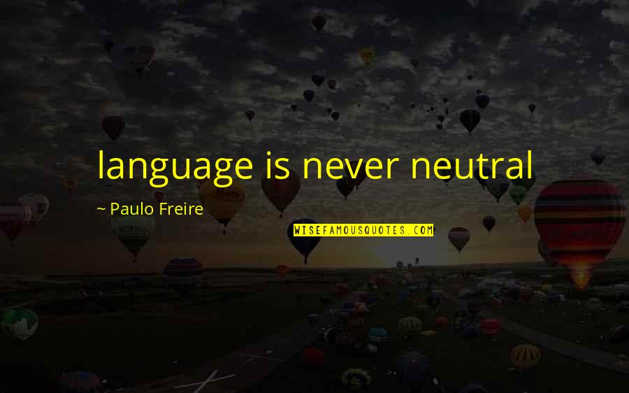 Life With Bad Words Quotes By Paulo Freire: language is never neutral