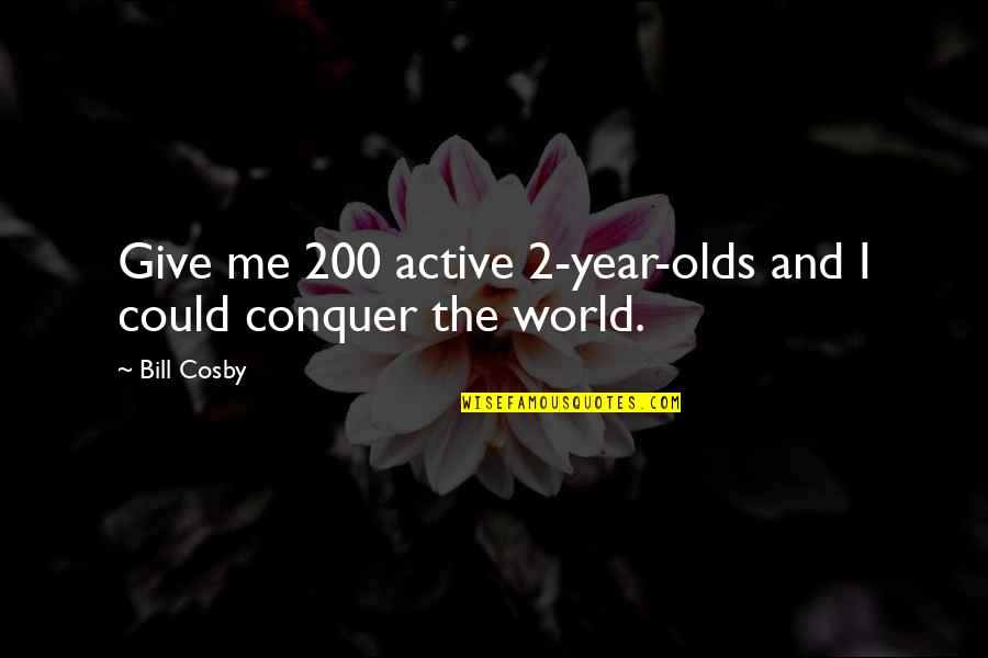 Life With Cuss Words Quotes By Bill Cosby: Give me 200 active 2-year-olds and I could
