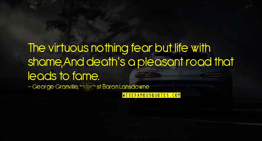 Life With Death Quotes By George Granville, 1st Baron Lansdowne: The virtuous nothing fear but life with shame,And