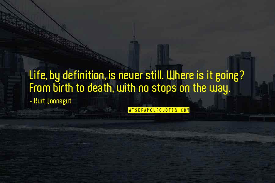 Life With Death Quotes By Kurt Vonnegut: Life, by definition, is never still. Where is
