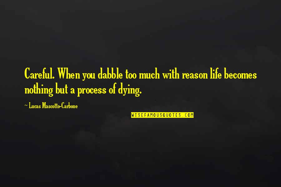 Life With Death Quotes By Lucas Mascotto-Carbone: Careful. When you dabble too much with reason
