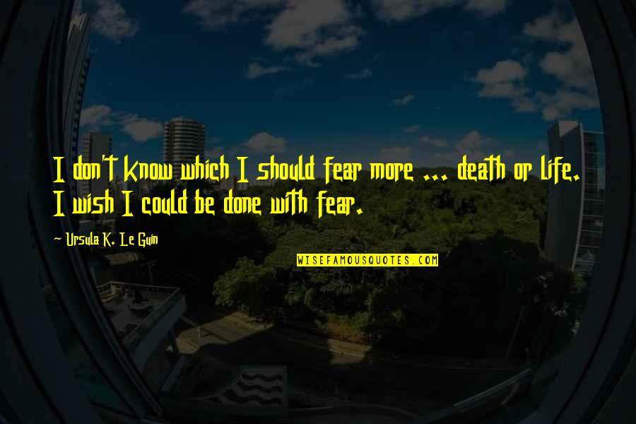 Life With Death Quotes By Ursula K. Le Guin: I don't know which I should fear more