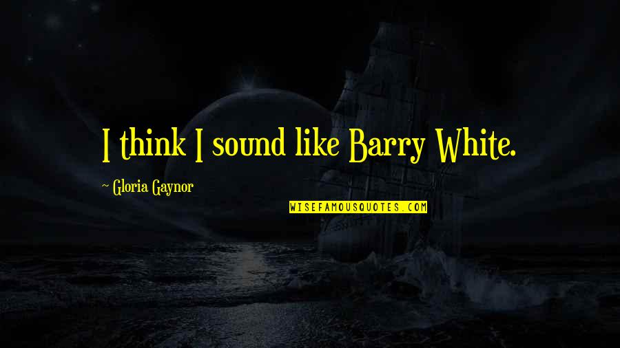 Life With Dementia Quotes By Gloria Gaynor: I think I sound like Barry White.