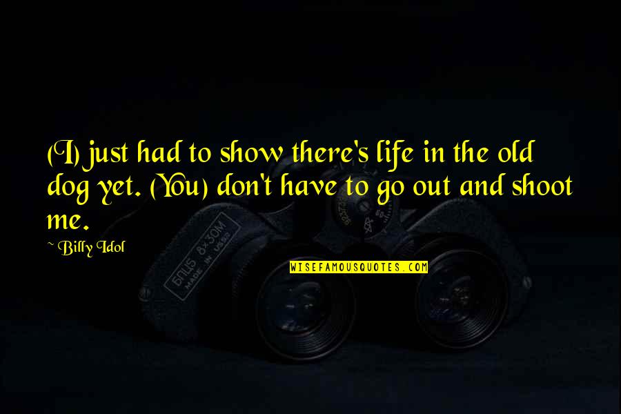 Life With Dog Quotes By Billy Idol: (I) just had to show there's life in Life With Dog Quotes By Billy Idol: (I) just had to show there's life in