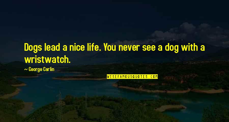 Life With Dog Quotes By George Carlin: Dogs lead a nice life. You never see Life With Dog Quotes By George Carlin: Dogs lead a nice life. You never see