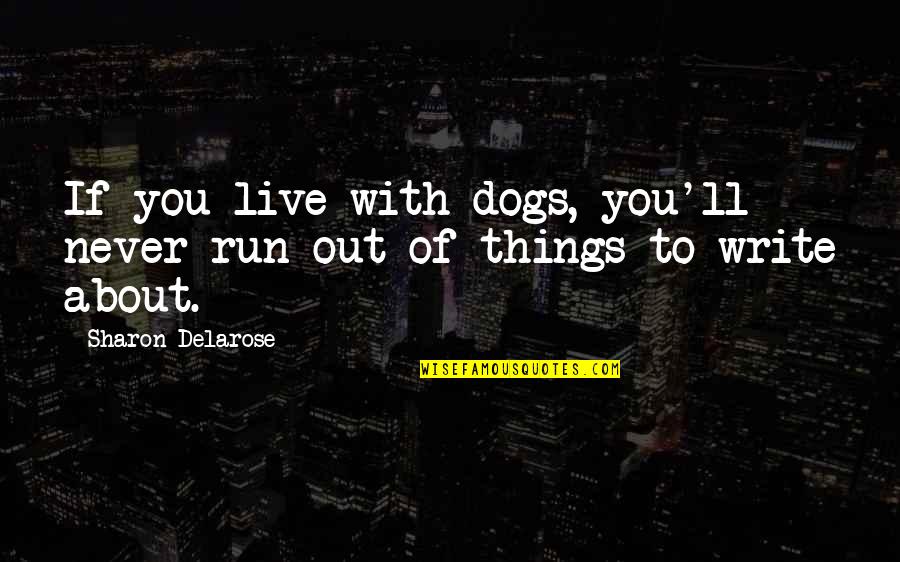 Life With Dog Quotes By Sharon Delarose: If you live with dogs, you'll never run Life With Dog Quotes By Sharon Delarose: If you live with dogs, you'll never run