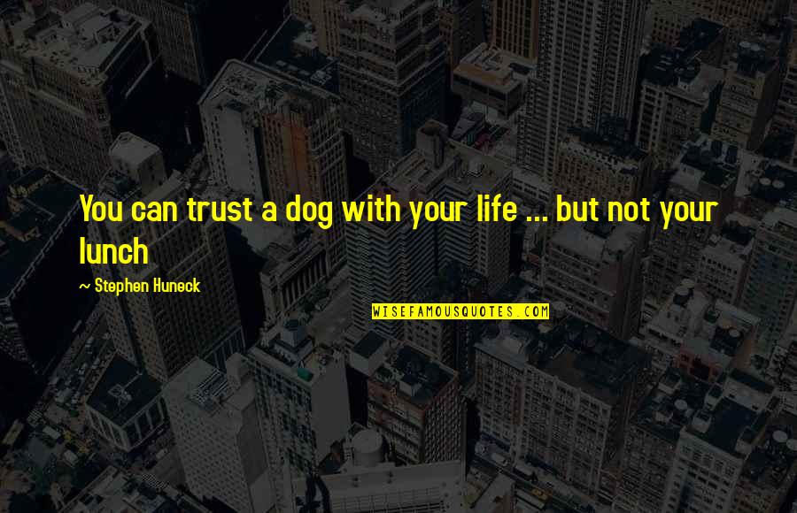 Life With Dog Quotes By Stephen Huneck: You can trust a dog with your life Life With Dog Quotes By Stephen Huneck: You can trust a dog with your life