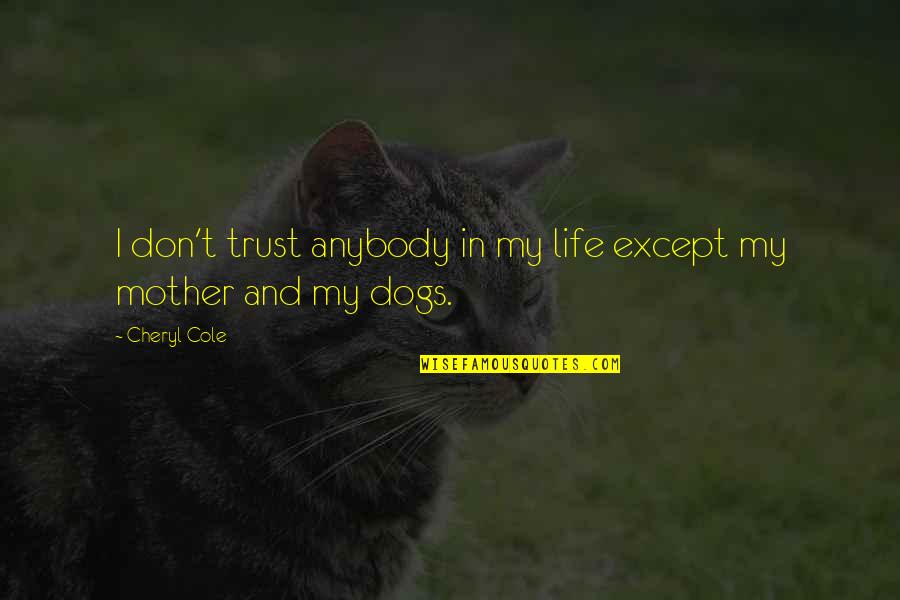 Life With Dogs Quotes By Cheryl Cole: I don't trust anybody in my life except