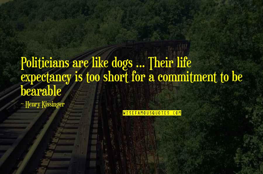 Life With Dogs Quotes By Henry Kissinger: Politicians are like dogs ... Their life expectancy