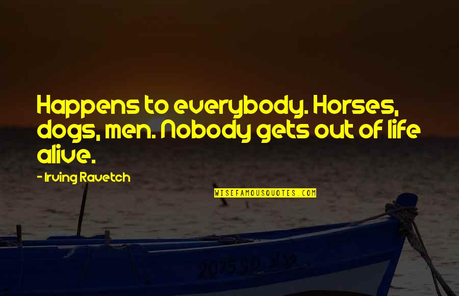 Life With Dogs Quotes By Irving Ravetch: Happens to everybody. Horses, dogs, men. Nobody gets