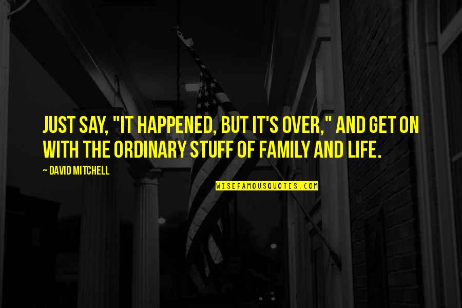 Life With Family Quotes By David Mitchell: Just say, "It happened, but it's over," and