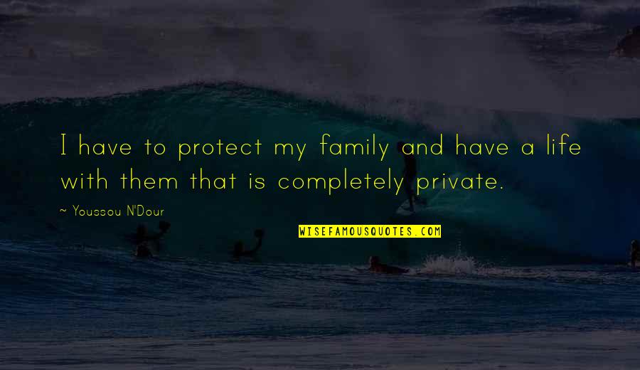 Life With Family Quotes By Youssou N'Dour: I have to protect my family and have