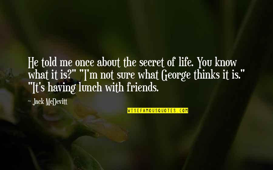 Life With Friends Quotes By Jack McDevitt: He told me once about the secret of