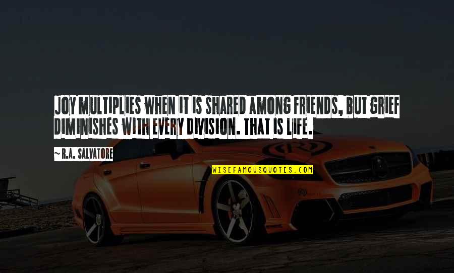 Life With Friends Quotes By R.A. Salvatore: Joy multiplies when it is shared among friends,