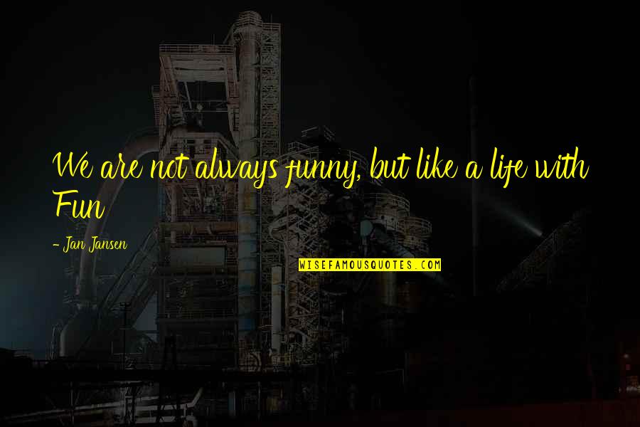 Life With Fun Quotes By Jan Jansen: We are not always funny, but like a