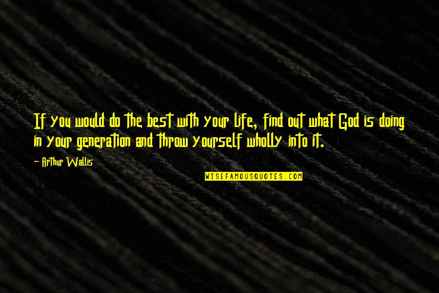 Life With God Quotes By Arthur Wallis: If you would do the best with your Life With God Quotes By Arthur Wallis: If you would do the best with your