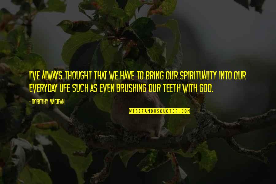 Life With God Quotes By Dorothy Maclean: I've always thought that we have to bring Life With God Quotes By Dorothy Maclean: I've always thought that we have to bring