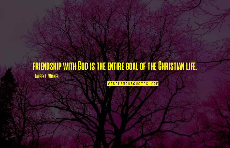 Life With God Quotes By Lauren F. Winner: friendship with God is the entire goal of Life With God Quotes By Lauren F. Winner: friendship with God is the entire goal of