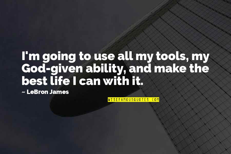 Life With God Quotes By LeBron James: I'm going to use all my tools, my Life With God Quotes By LeBron James: I'm going to use all my tools, my