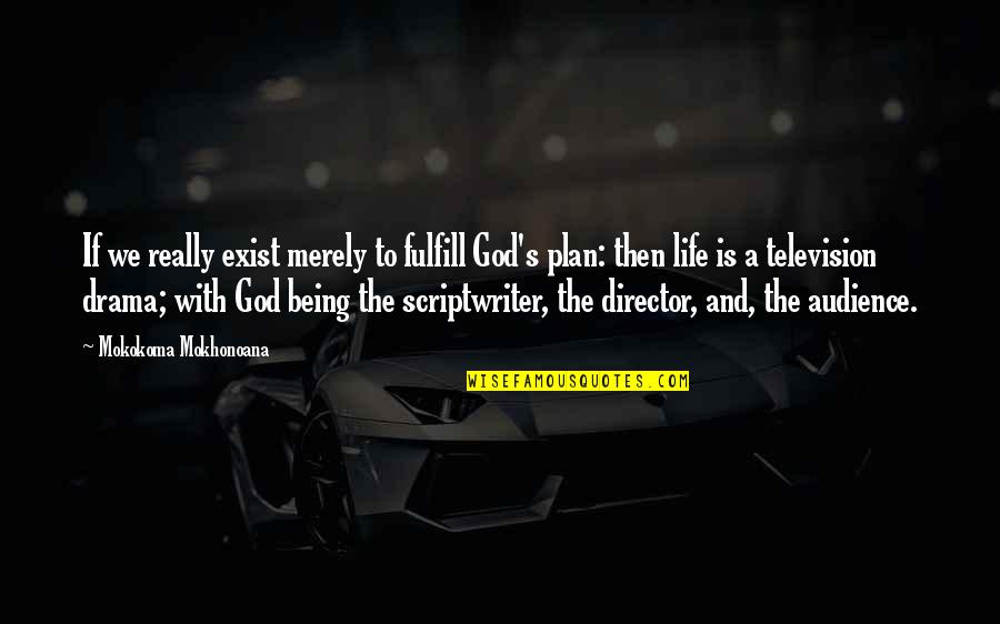 Life With God Quotes By Mokokoma Mokhonoana: If we really exist merely to fulfill God's Life With God Quotes By Mokokoma Mokhonoana: If we really exist merely to fulfill God's
