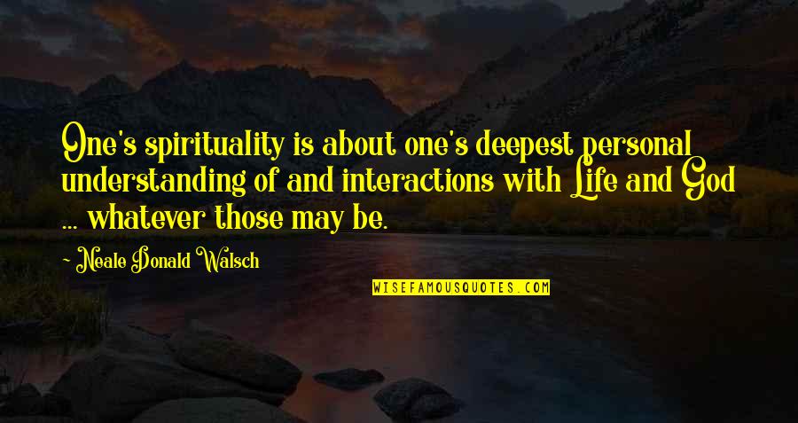 Life With God Quotes By Neale Donald Walsch: One's spirituality is about one's deepest personal understanding Life With God Quotes By Neale Donald Walsch: One's spirituality is about one's deepest personal understanding