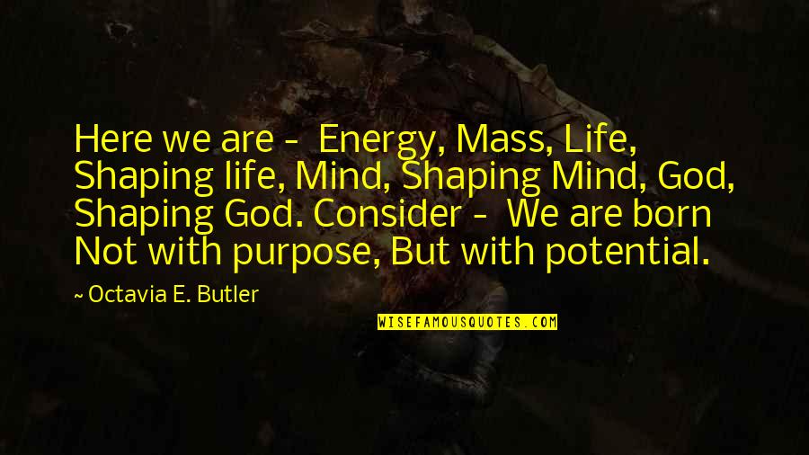 Life With God Quotes By Octavia E. Butler: Here we are - Energy, Mass, Life, Shaping Life With God Quotes By Octavia E. Butler: Here we are - Energy, Mass, Life, Shaping