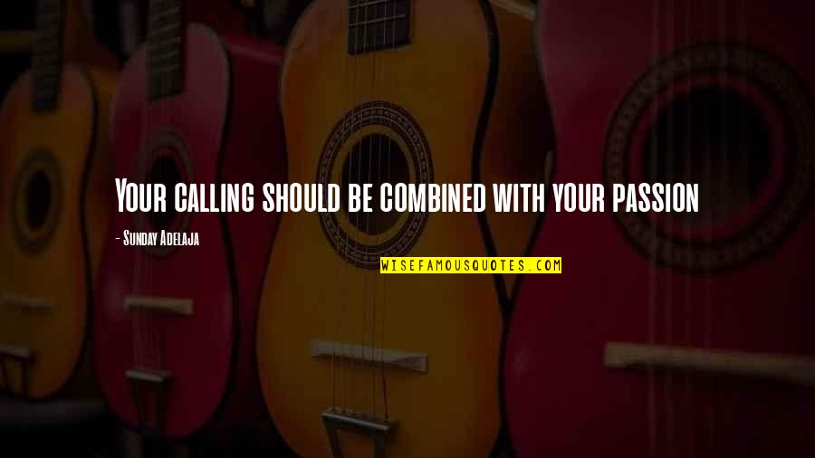 Life With God Quotes By Sunday Adelaja: Your calling should be combined with your passion Life With God Quotes By Sunday Adelaja: Your calling should be combined with your passion