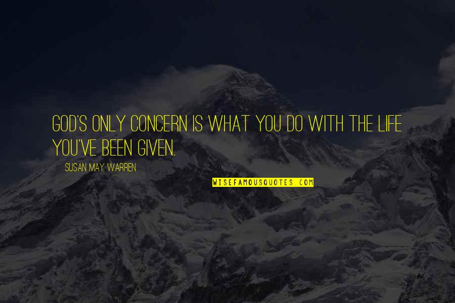 Life With God Quotes By Susan May Warren: God's only concern is what you do with Life With God Quotes By Susan May Warren: God's only concern is what you do with