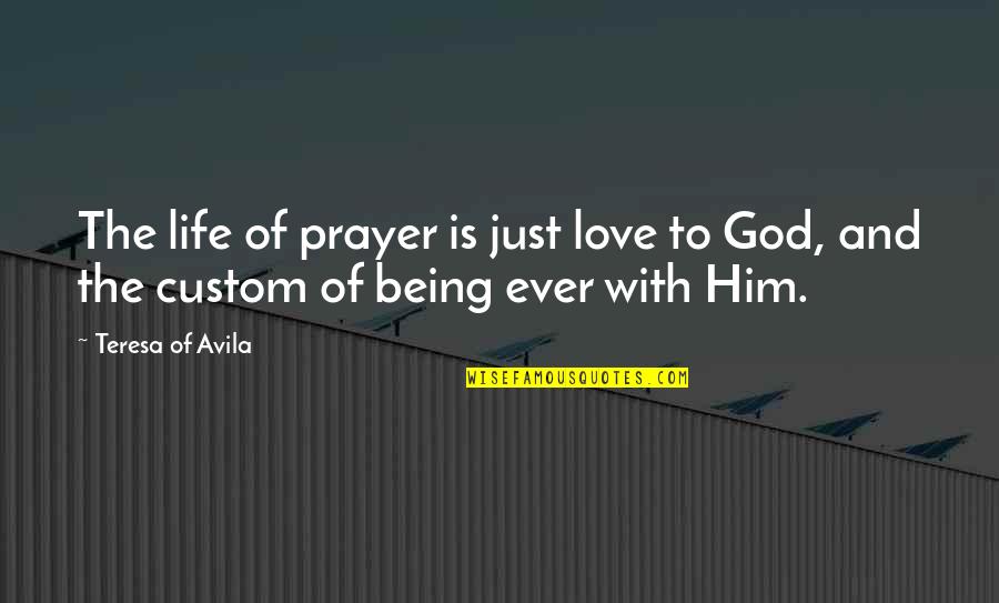 Life With God Quotes By Teresa Of Avila: The life of prayer is just love to