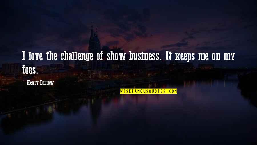 Life With Louie Dad Quotes By Henry Darrow: I love the challenge of show business. It